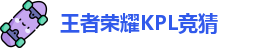 王者荣耀竞猜平台 - 王者荣耀KPL竞猜官网入口